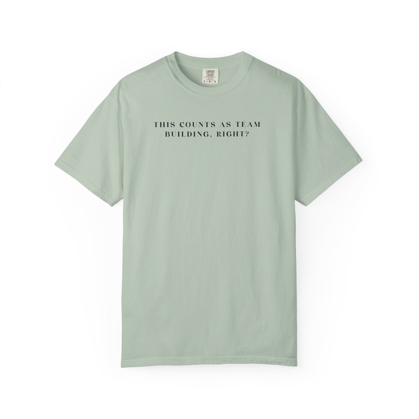This Counts As Team Building, Right? - Comfort Color Tee