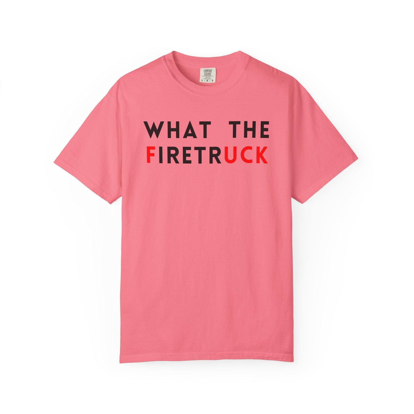 What The Firetruck - Comfort Color Tee