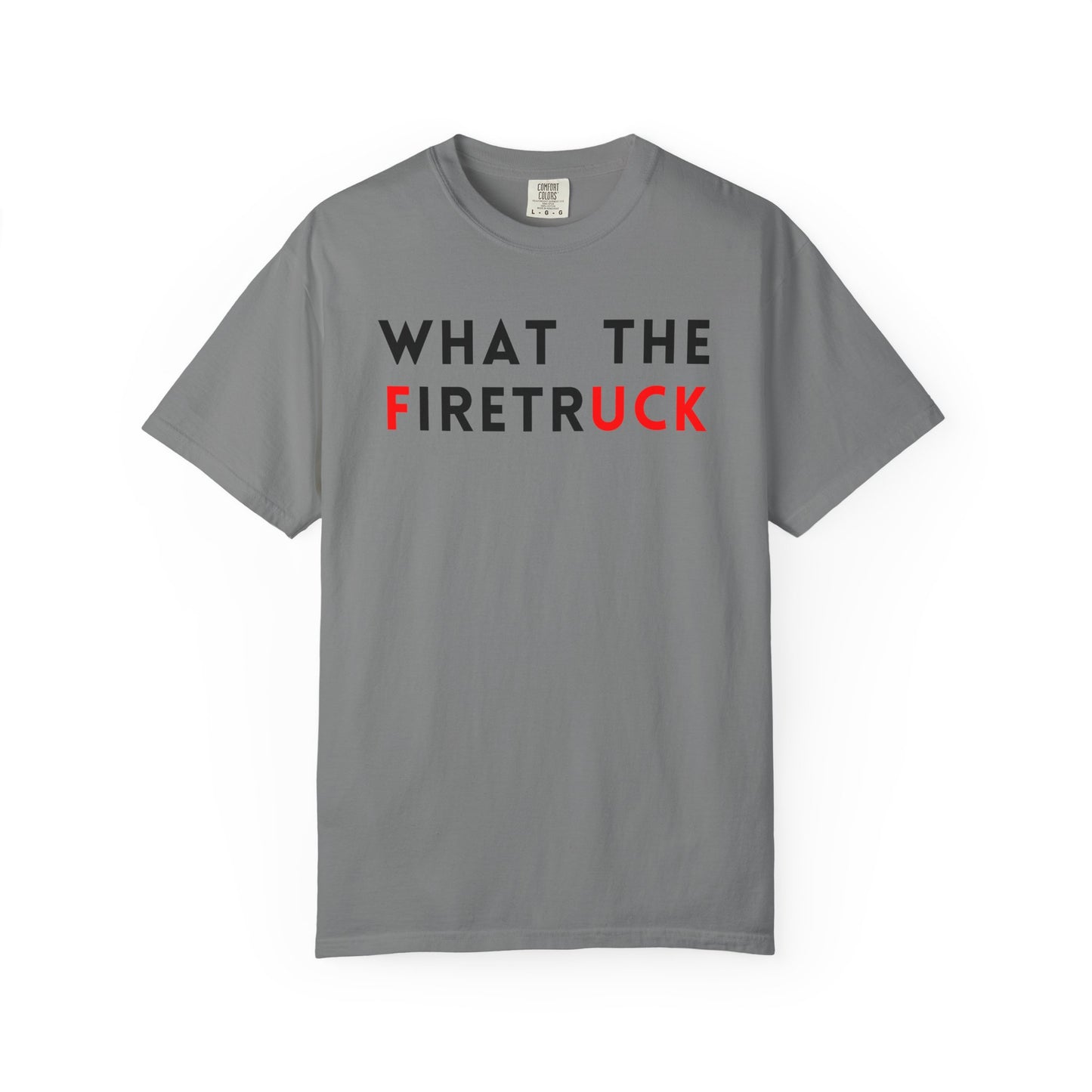 What The Firetruck - Comfort Color Tee