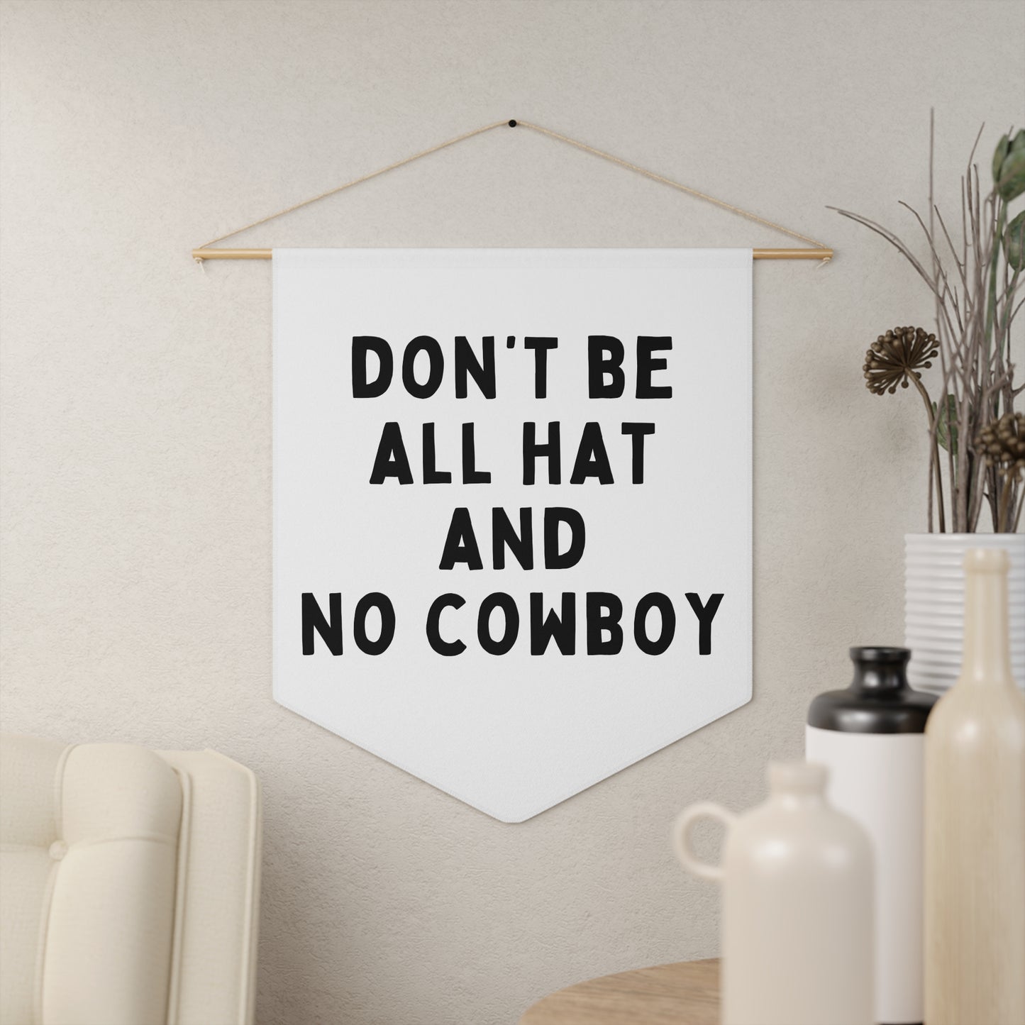 Don't Be All Hat and No Cowboy - Wall Pennant