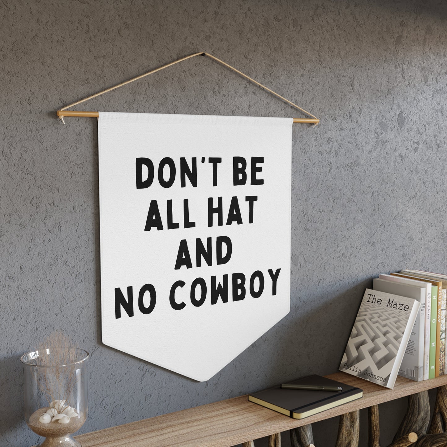 Don't Be All Hat and No Cowboy - Wall Pennant