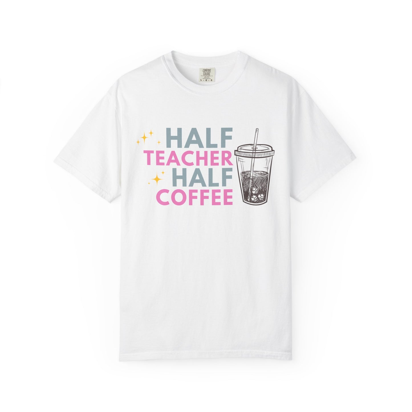Half Teacher Half Coffee - Comfort Color Tee