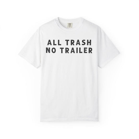 All Trash No Trailer - Comfort Color Tee