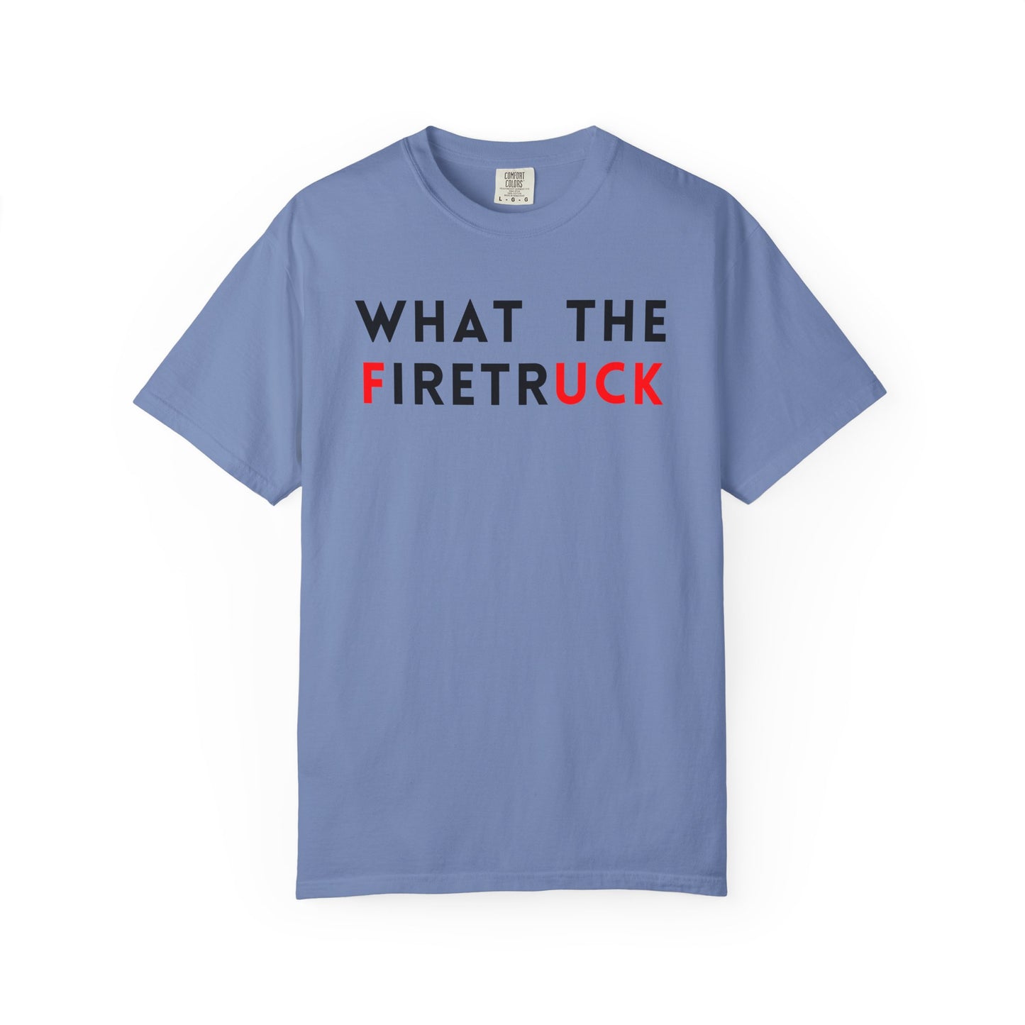 What The Firetruck - Comfort Color Tee