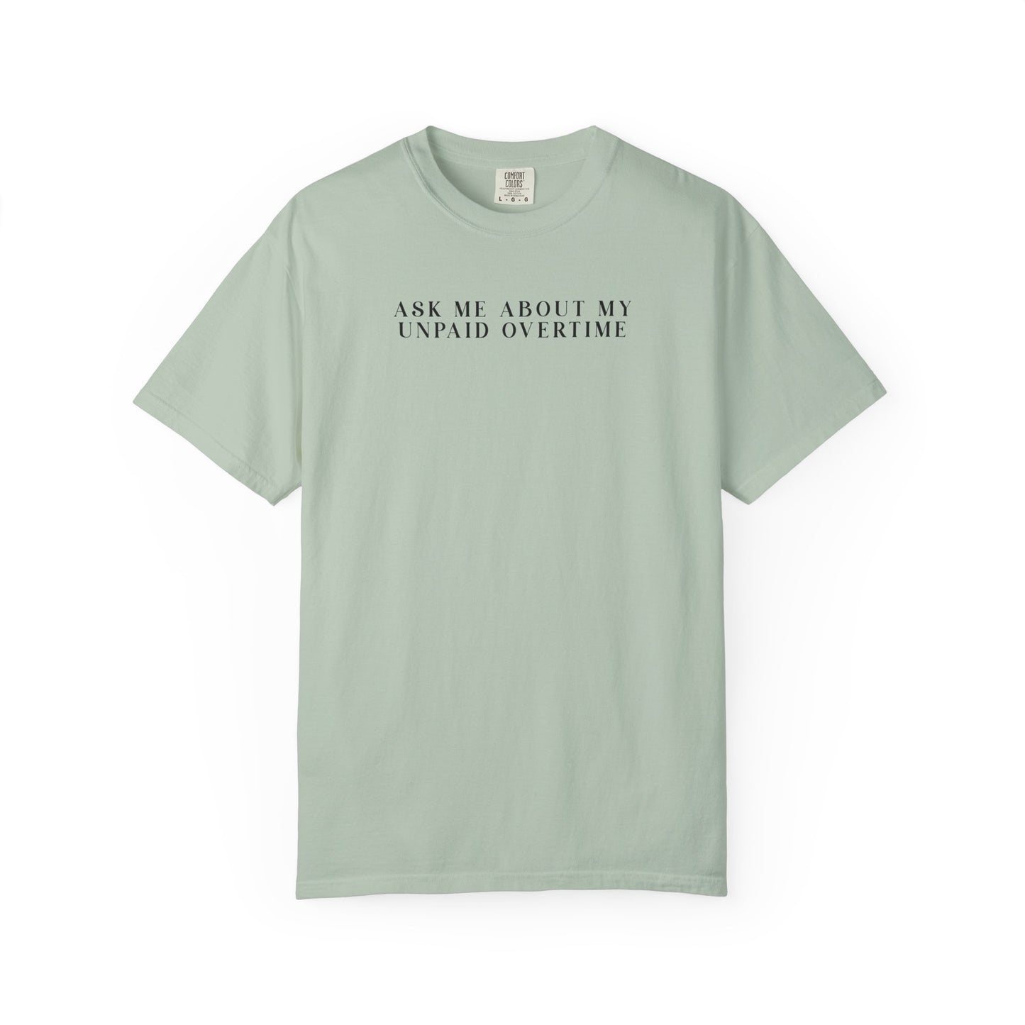 Ask Me About My Unpaid Overtime - Comfort Color Tee