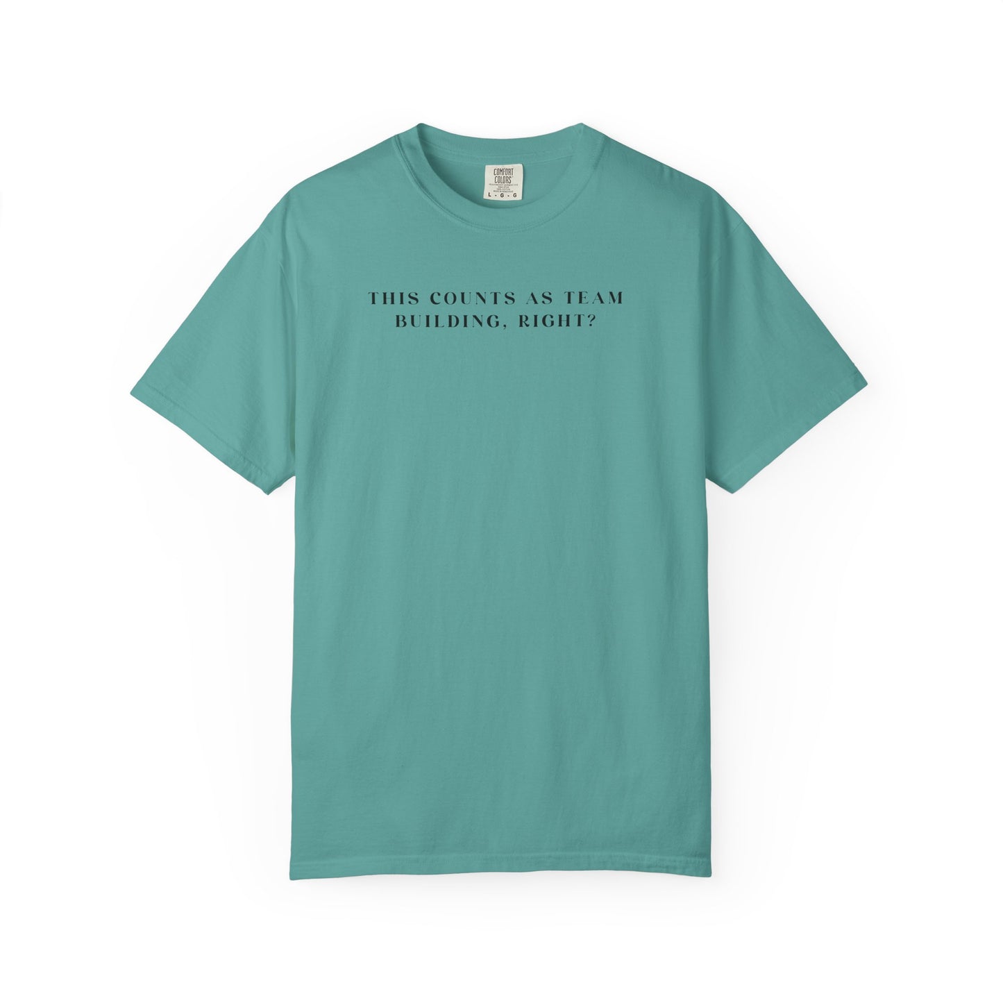 This Counts As Team Building, Right? - Comfort Color Tee