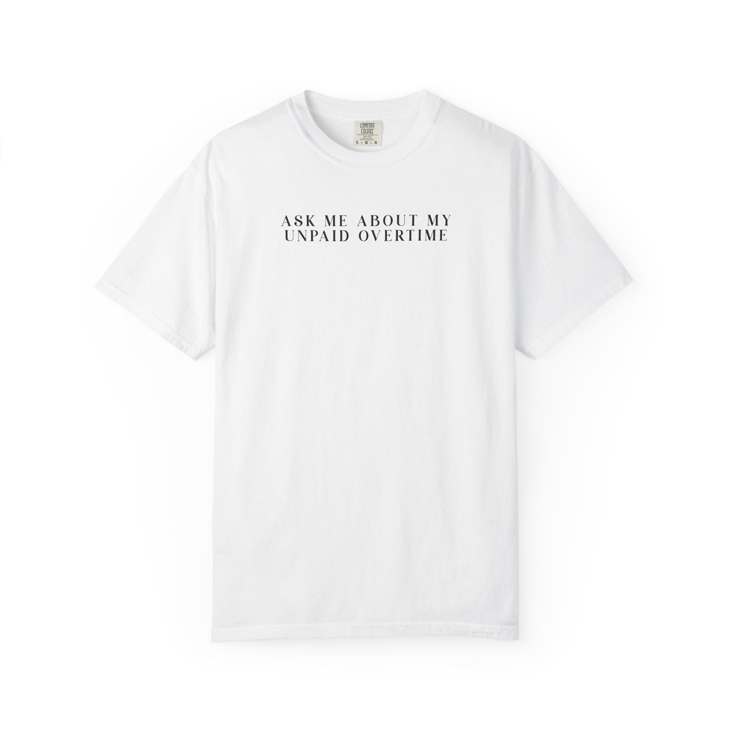 Ask Me About My Unpaid Overtime - Comfort Color Tee