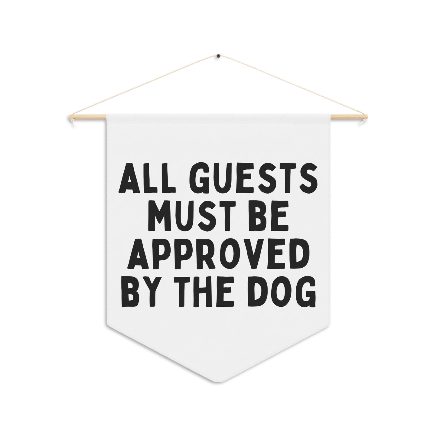 All Guests Must Be Approved by The Dog - Wall Pennant