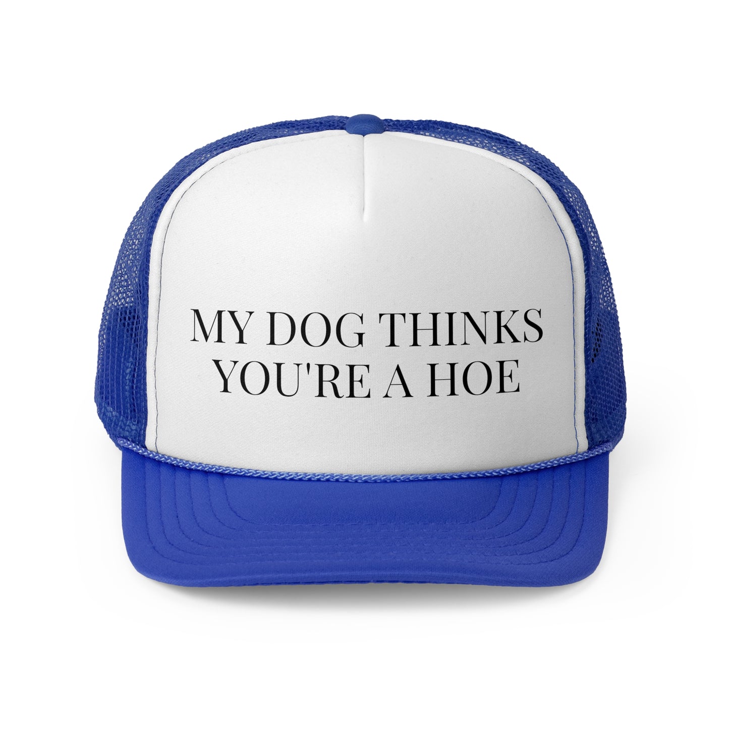 My Dog Thinks You're A Hoe - Trucker Cap