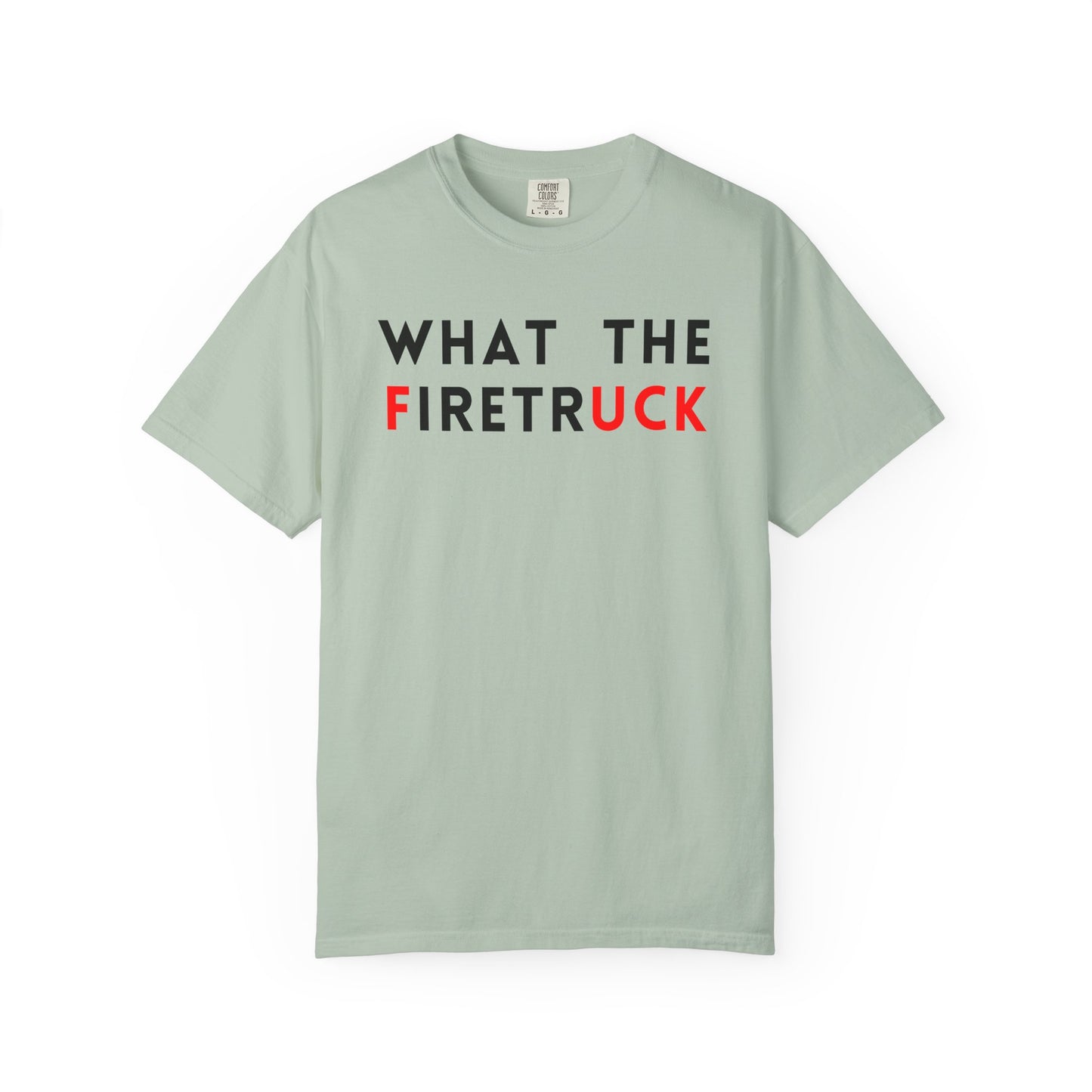 What The Firetruck - Comfort Color Tee