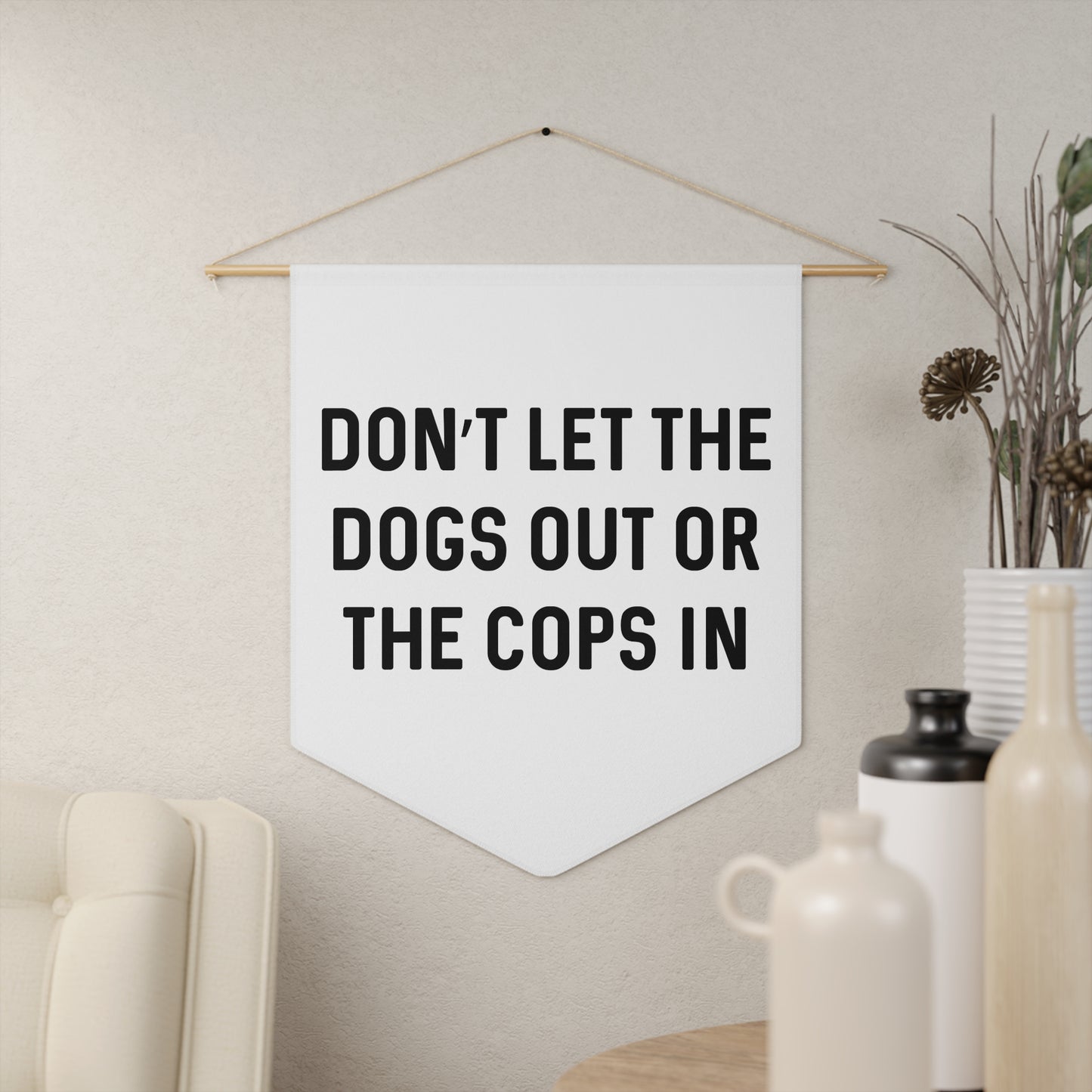 Don't Let The Dogs Out or the Cops In - Wall Pennant
