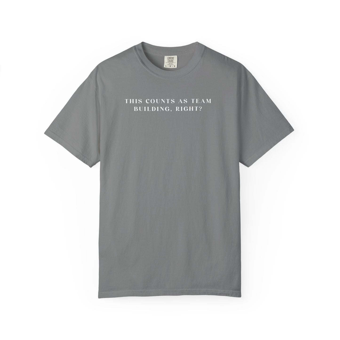 This Counts As Team Building, Right? - Comfort Color Tee