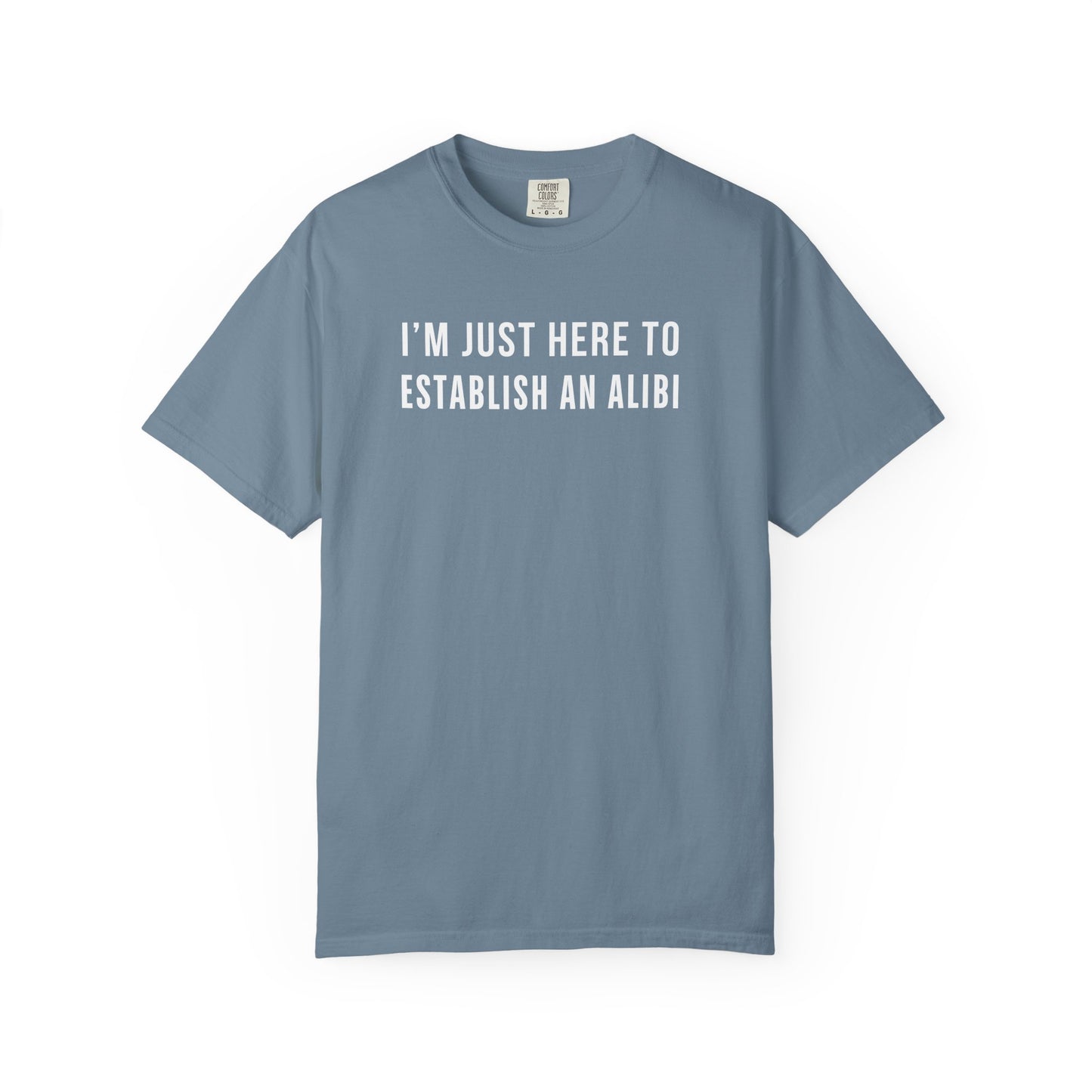 Here to Establish An Alibi - Comfort Color Tee
