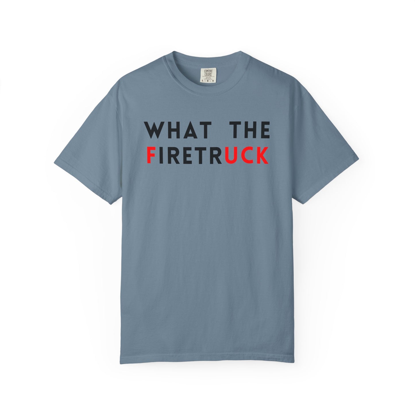 What The Firetruck - Comfort Color Tee