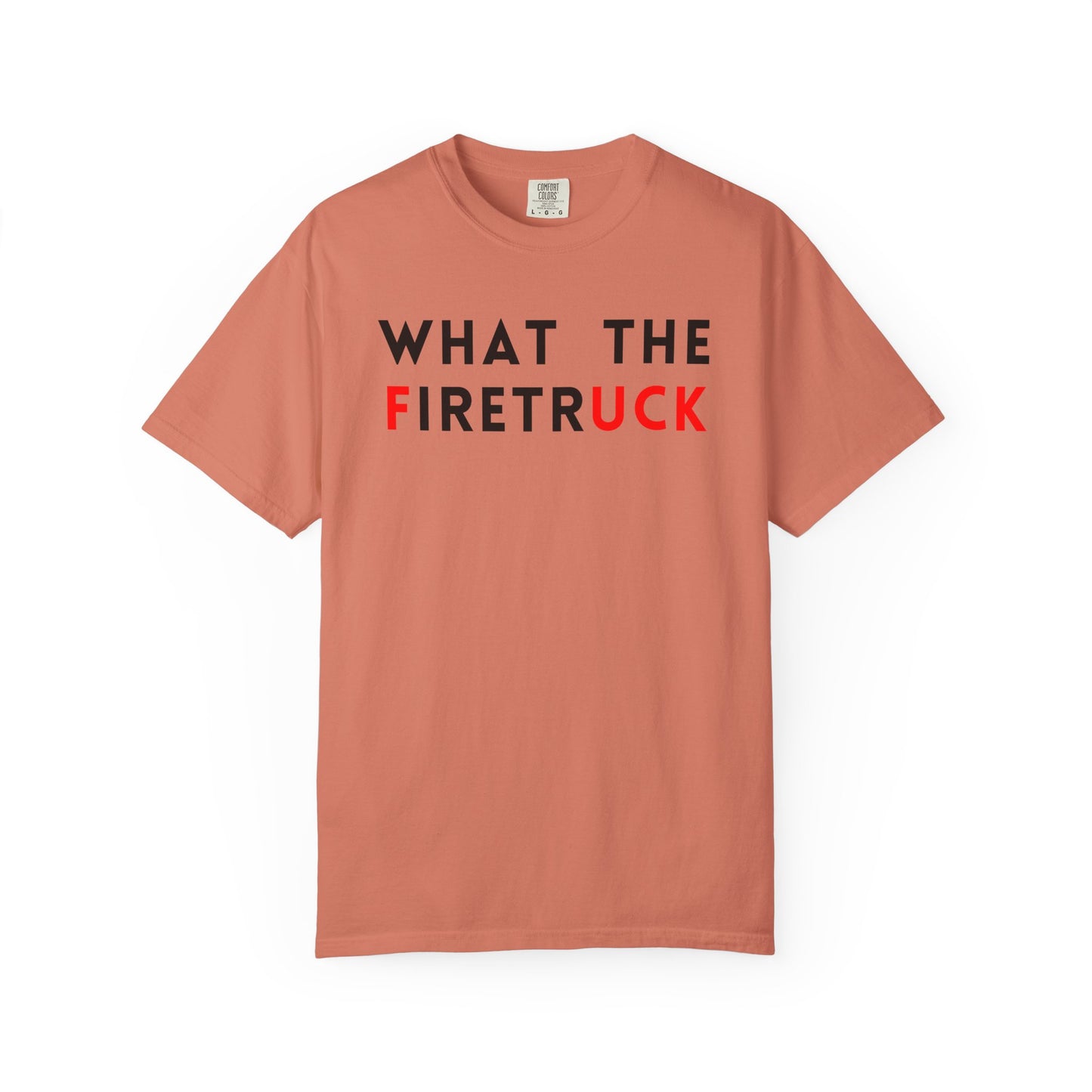 What The Firetruck - Comfort Color Tee