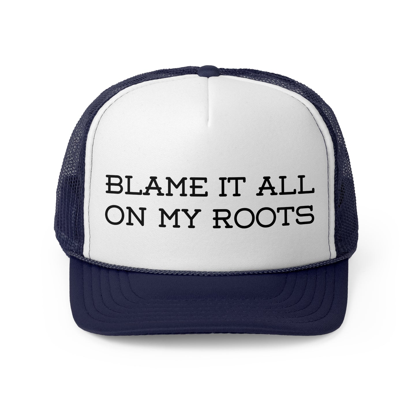 Blame It All on My Roots- Trucker Cap