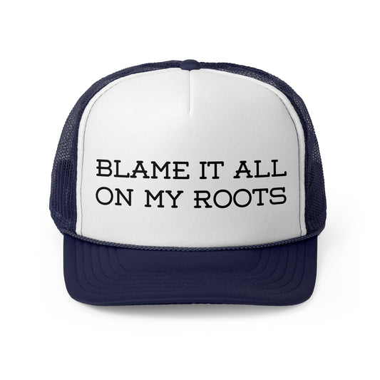 Blame It All on My Roots- Trucker Cap