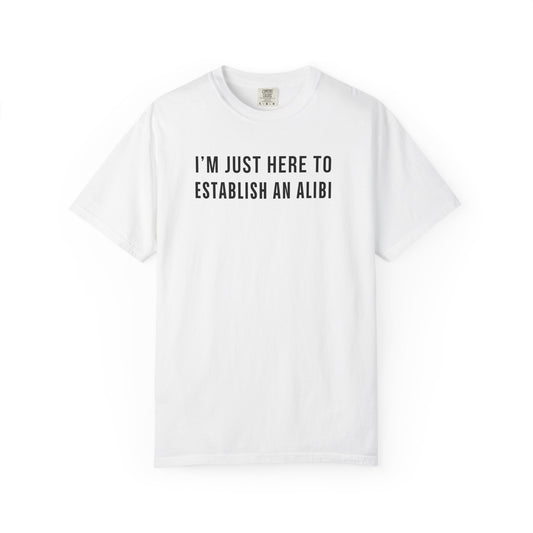 Here to Establish An Alibi - Comfort Color Tee