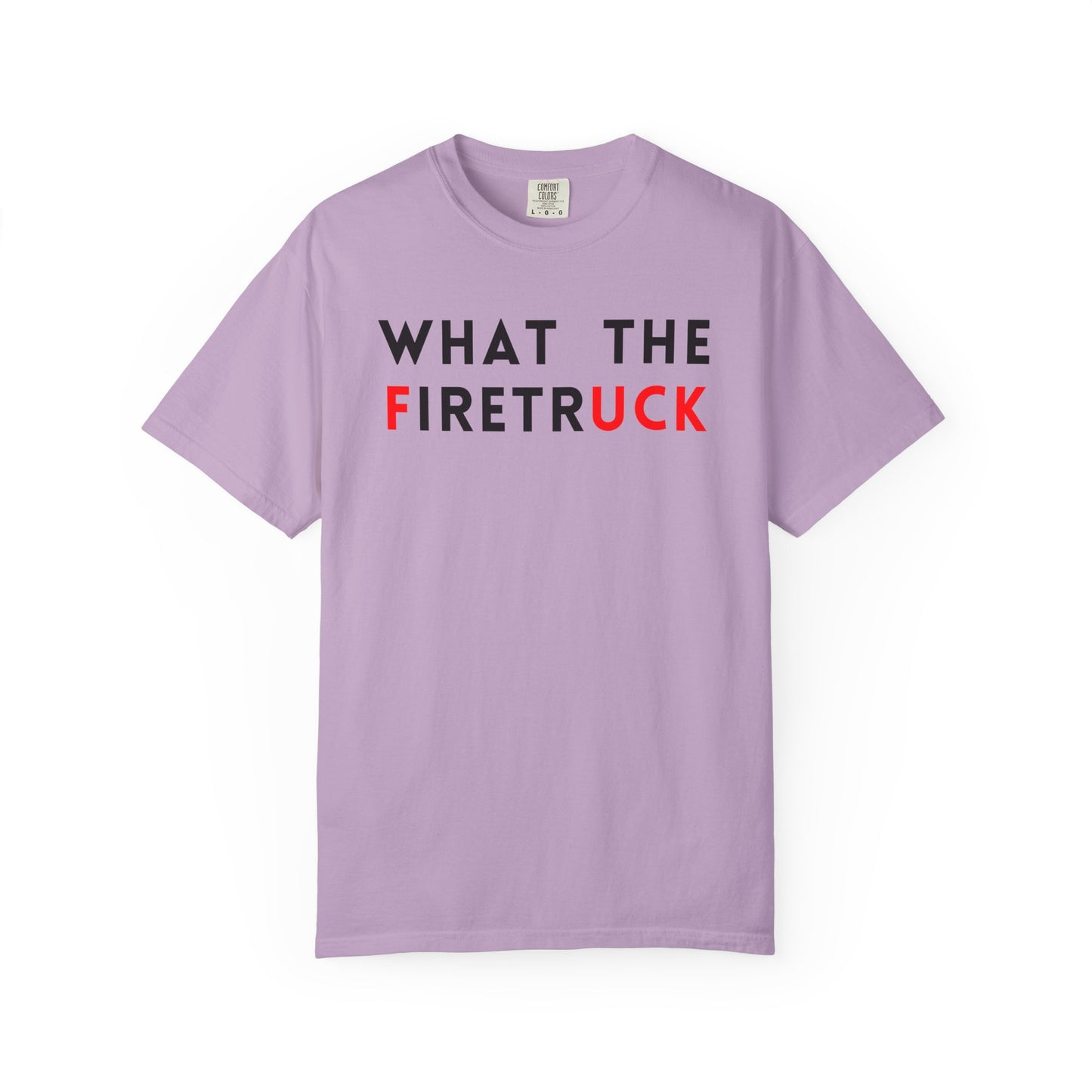 What The Firetruck - Comfort Color Tee