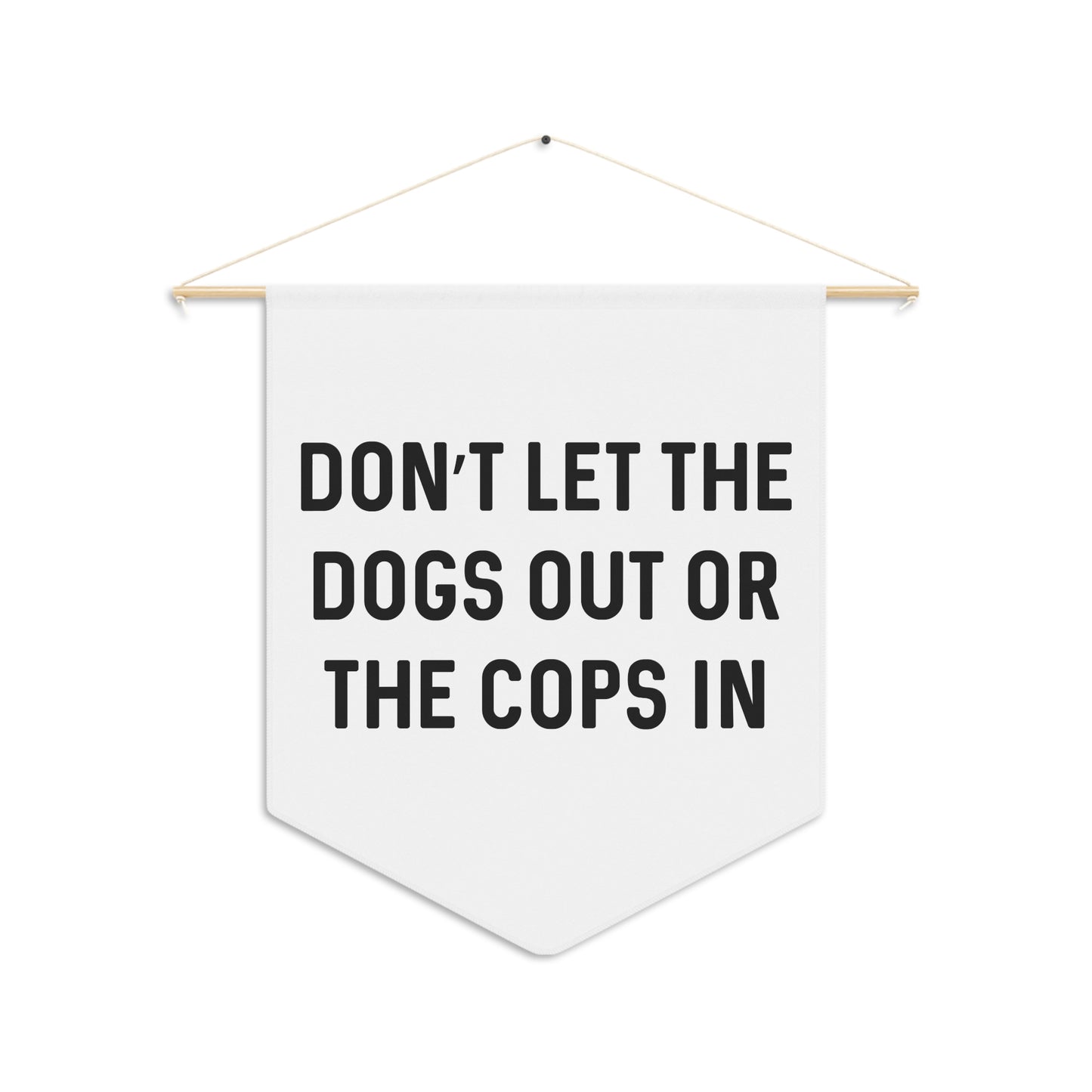 Don't Let The Dogs Out or the Cops In - Wall Pennant