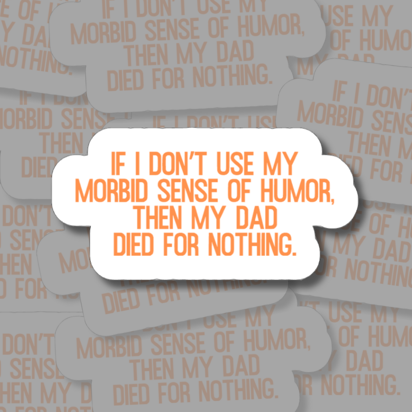 If I Don't Use My Morbid Sense of Humor, Then My Dad Died for Nothing - Vinyl Sticker