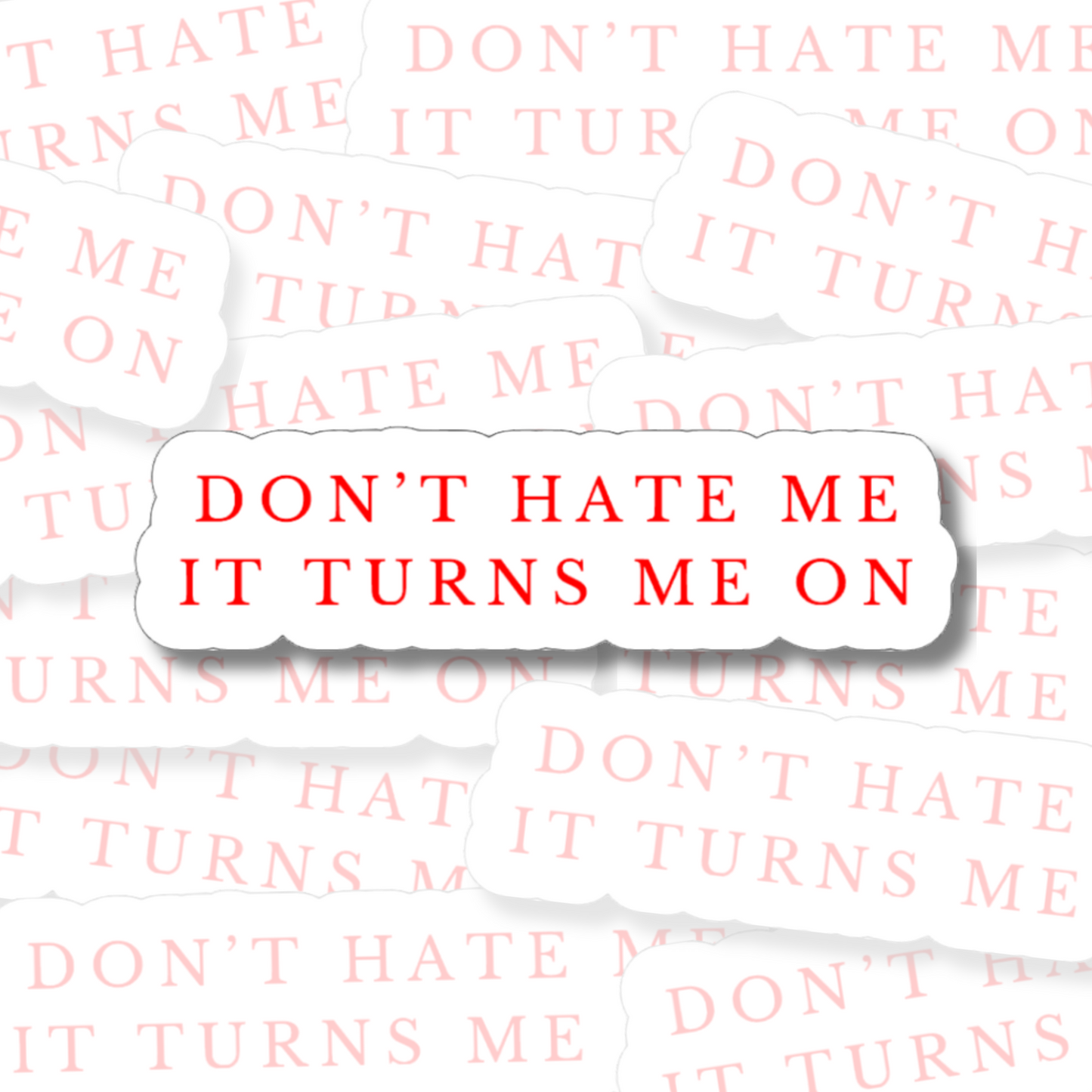 Don't Hate Me, It Turns Me On - Vinyl Sticker