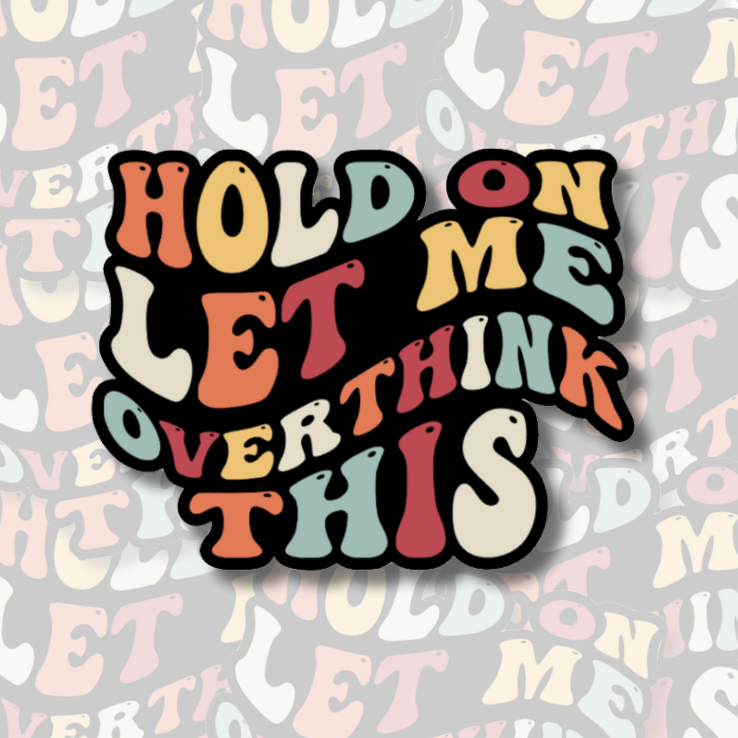 Hold On Let Me Overthink This - Vinyl Sticker
