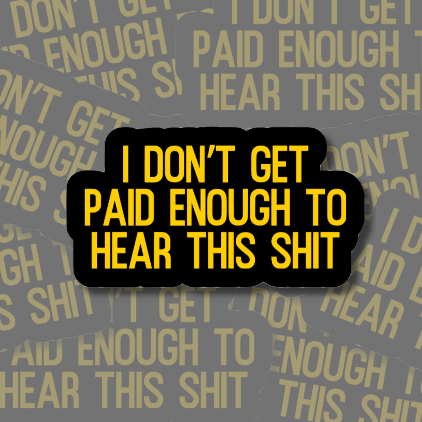 I Don't Get Paid Enough To Hear This Shit - Vinyl Sticker