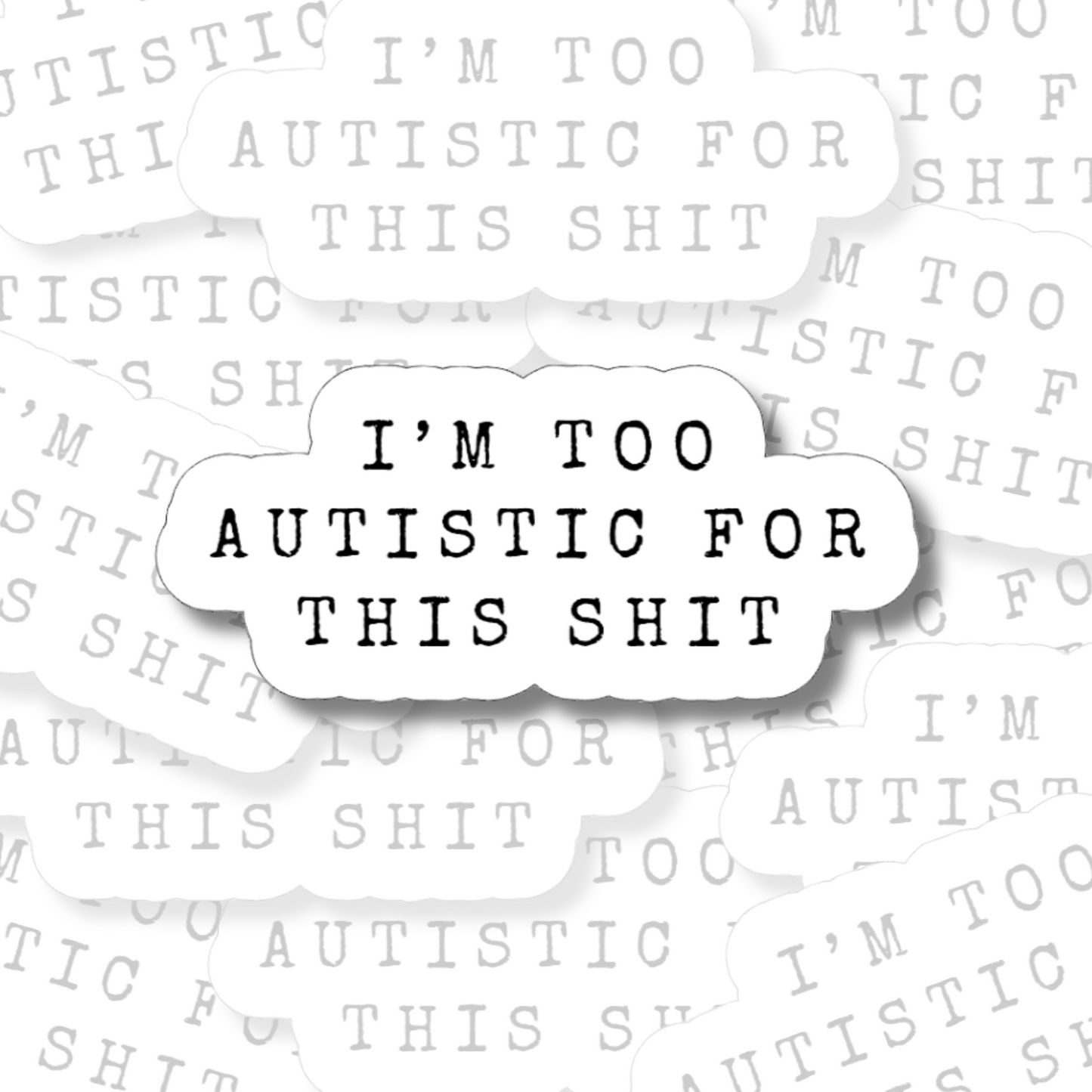 I'm Too Autistic For This Shit- Vinyl Sticker