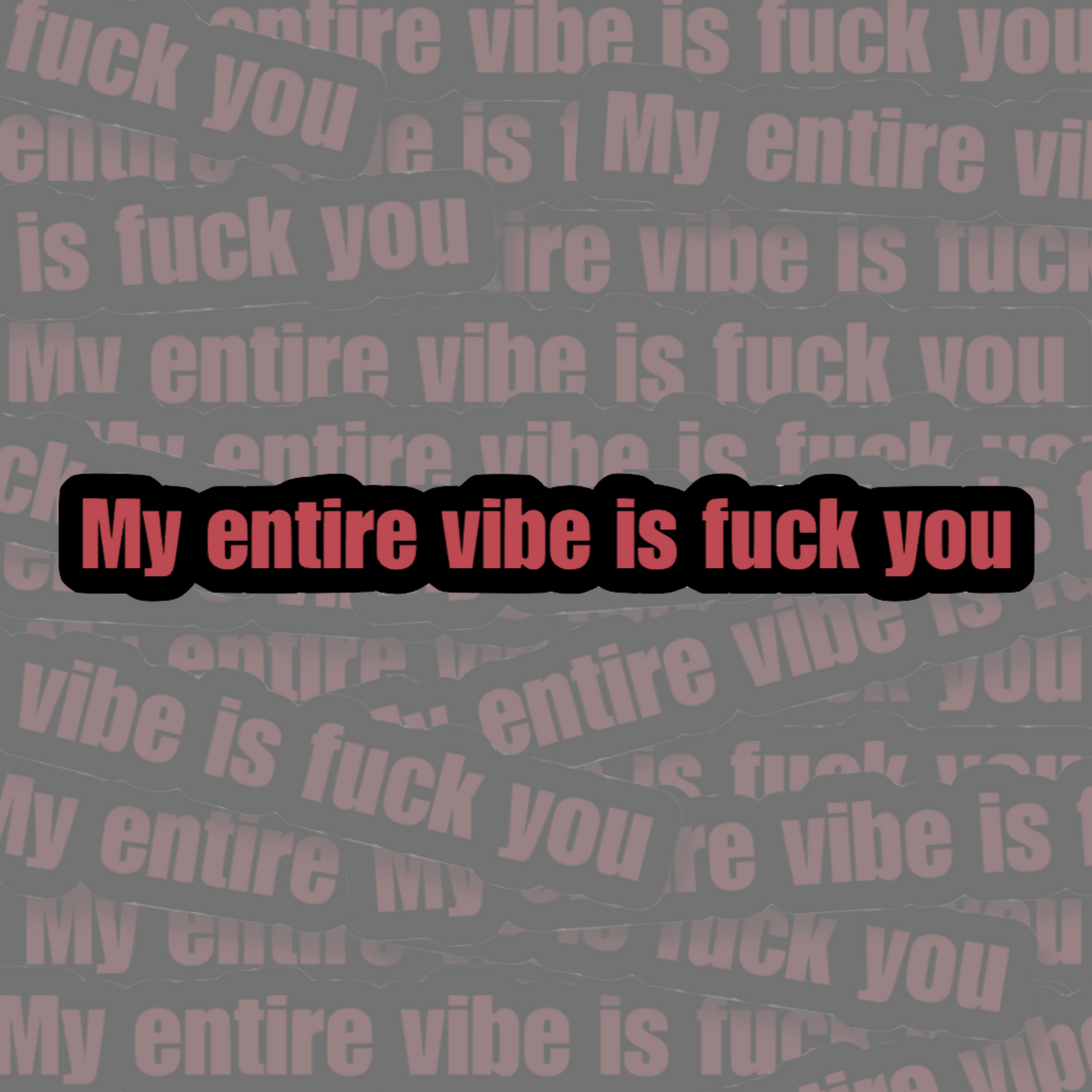 My Entire Vibe Is Fuck You - Vinyl Sticker
