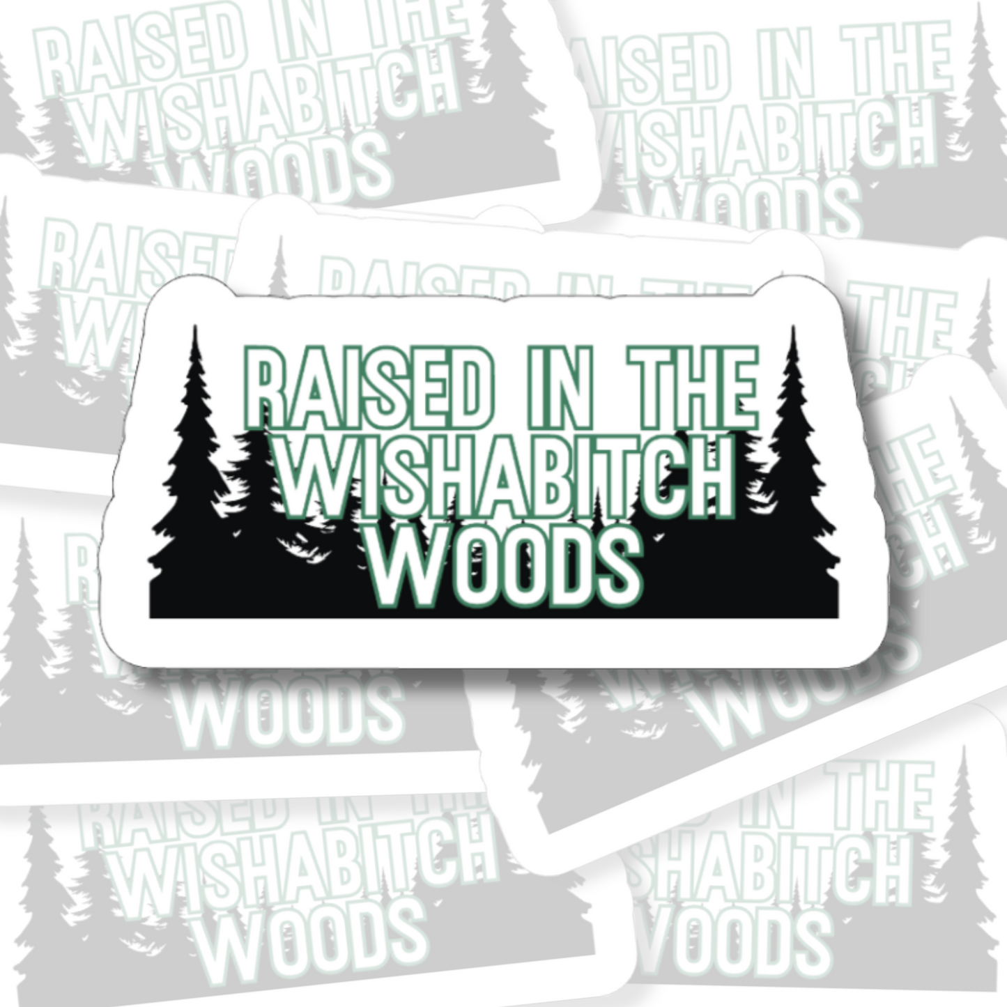 Raised in the Wishabitch Woods - Vinyl Sticker