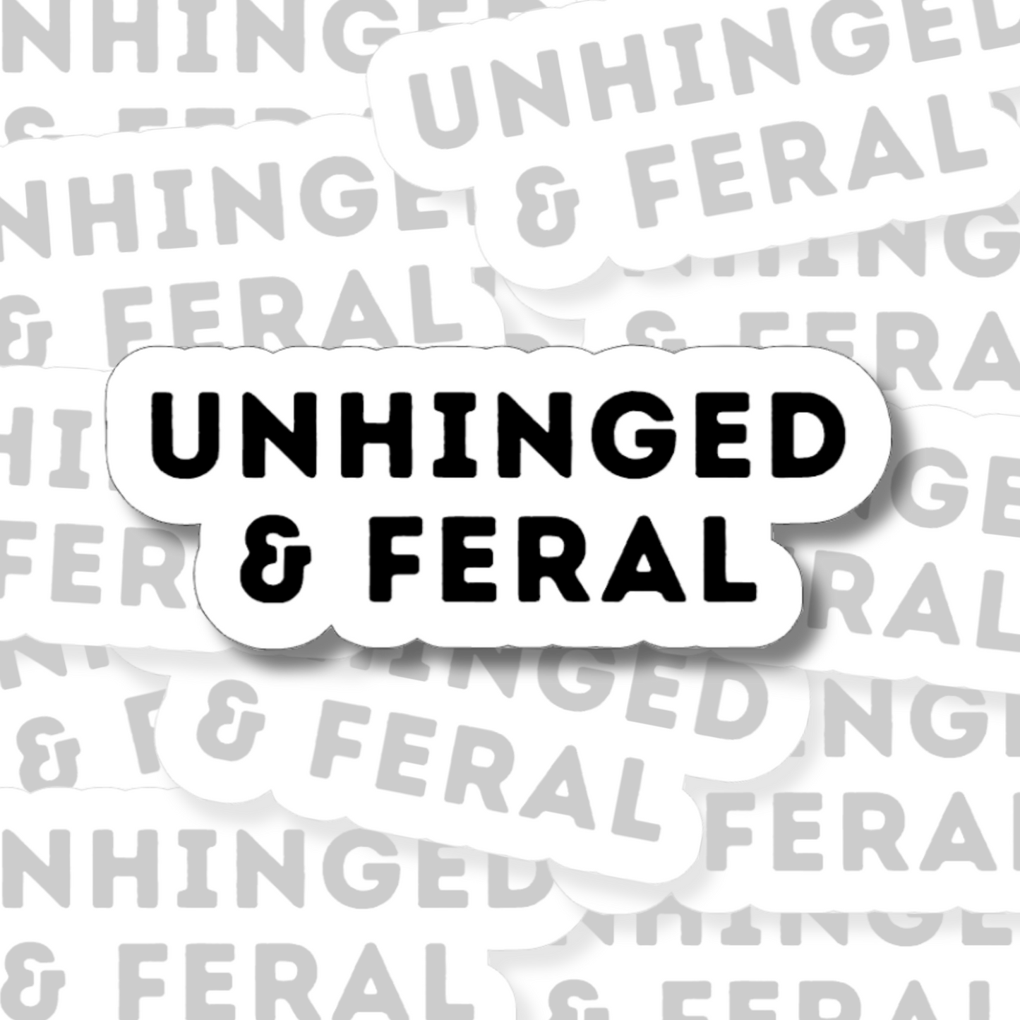 Unhinged and Feral - Vinyl Sticker