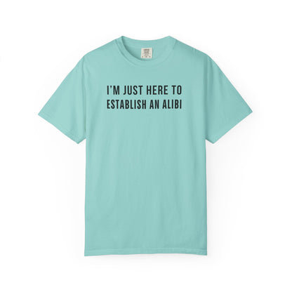 Here to Establish An Alibi - Comfort Color Tee