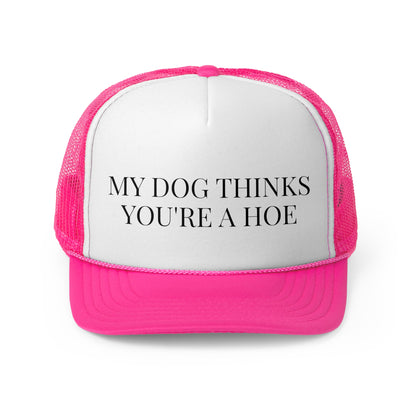 My Dog Thinks You're A Hoe - Trucker Cap
