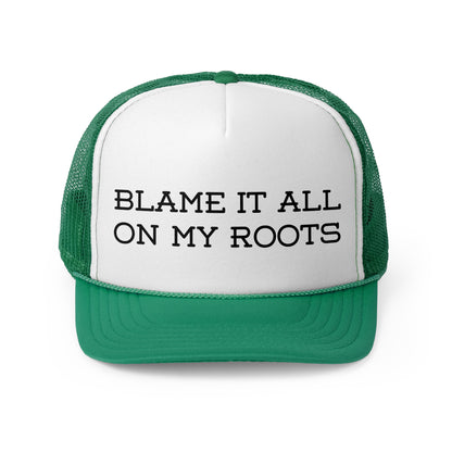 Blame It All on My Roots- Trucker Cap