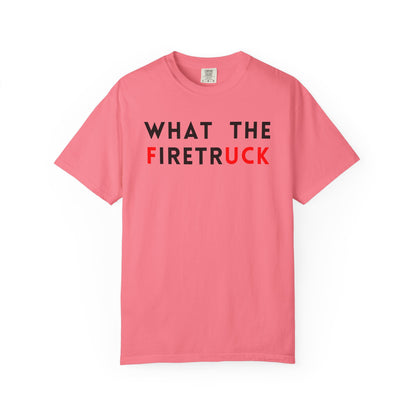 What The Firetruck - Comfort Color Tee
