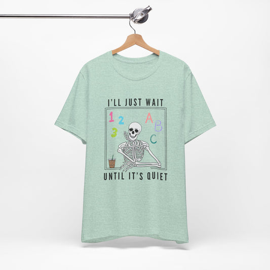 I'll Just Wait Until It's Quiet - Short Sleeve Tee