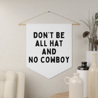 Don't Be All Hat and No Cowboy - Wall Pennant