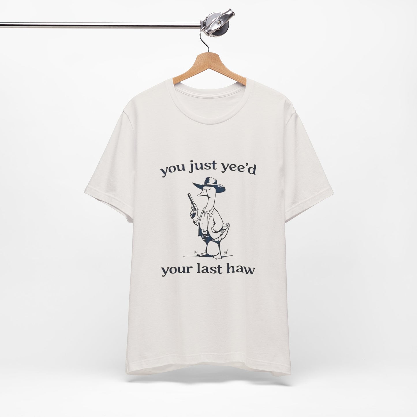 You Yeed Your Last Haw - Short Sleeve Tee