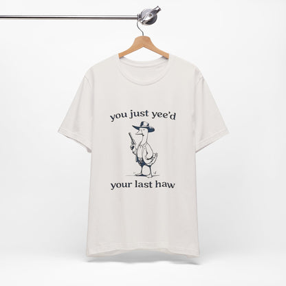 You Yeed Your Last Haw - Short Sleeve Tee