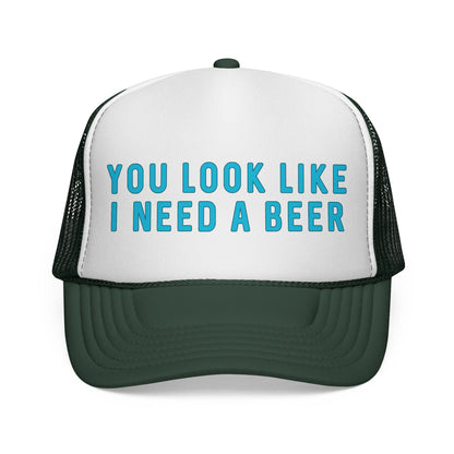You Look Like I Need A Beer - Trucker Cap