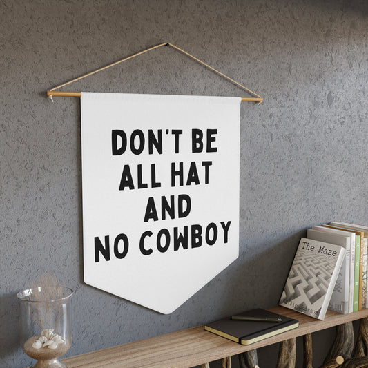 Don't Be All Hat and No Cowboy - Wall Pennant