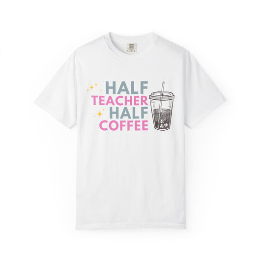 Half Teacher Half Coffee - Comfort Color Tee