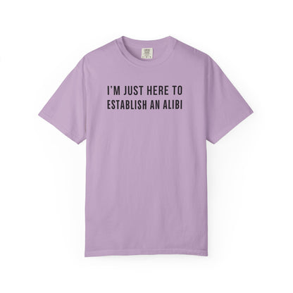 Here to Establish An Alibi - Comfort Color Tee