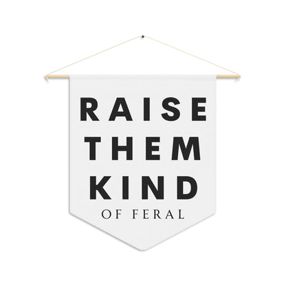 Raise Them Kind of Feral - Wall Pennant