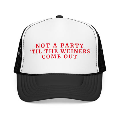 Not a Party Til The Weiners Come Out -  4th of July Foam Trucker Hat
