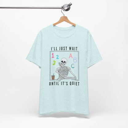 I'll Just Wait Until It's Quiet - Short Sleeve Tee