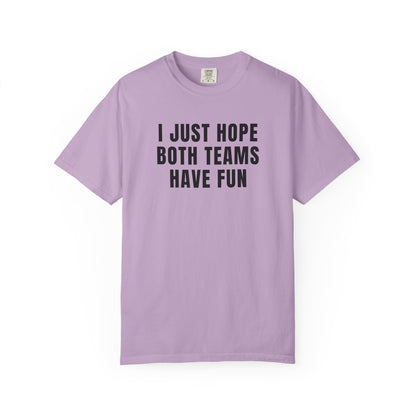 I Just Hope Both Teams Have Fun - Comfort Color Tee