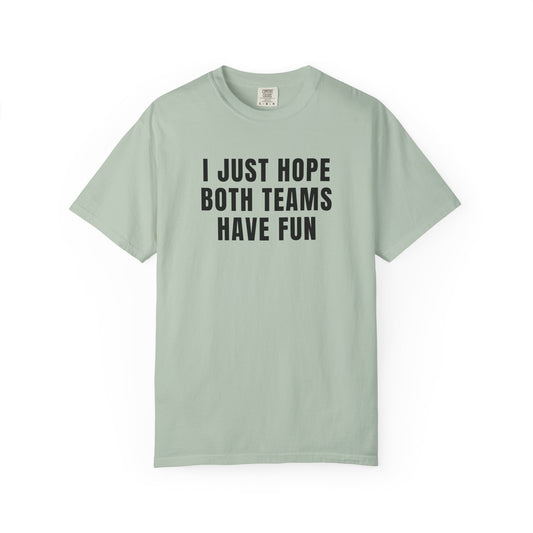 I Just Hope Both Teams Have Fun - Comfort Color Tee