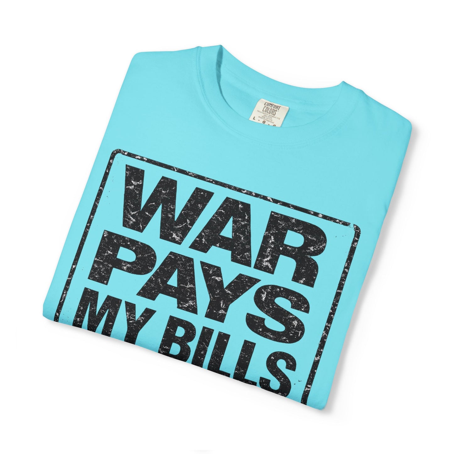 War Pays My Bills - Comfort Color Tee